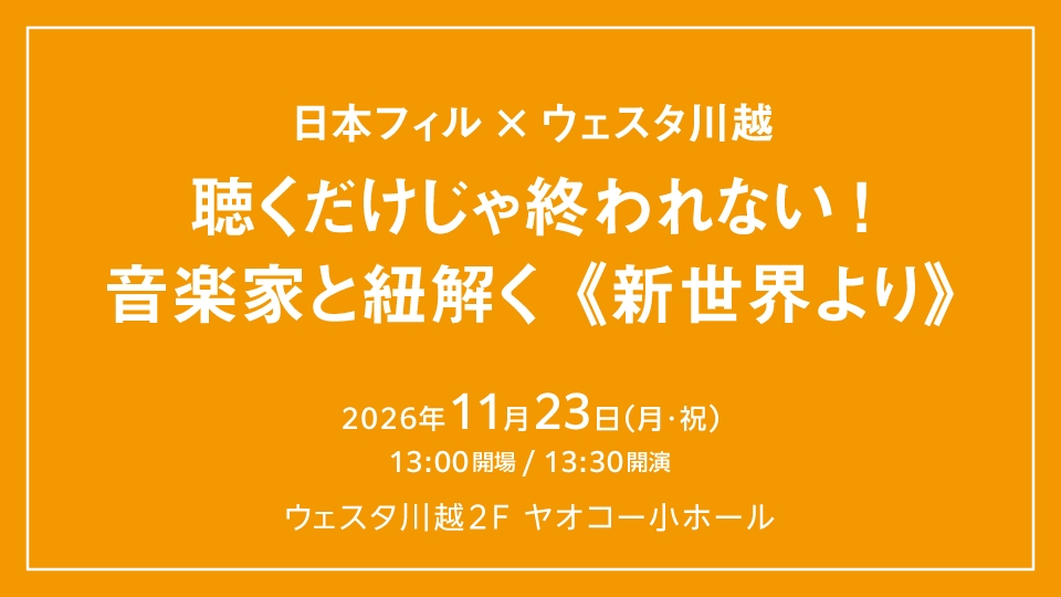 日本フィル×ウェスタ川越 聴くだけじゃ終われない！ 音楽家と紐解く《新世界より》